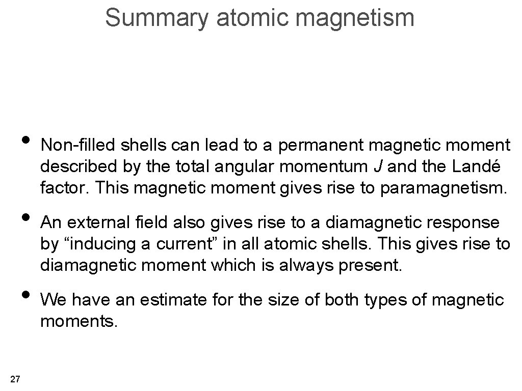 Summary atomic magnetism • Non-filled shells can lead to a permanent magnetic moment described