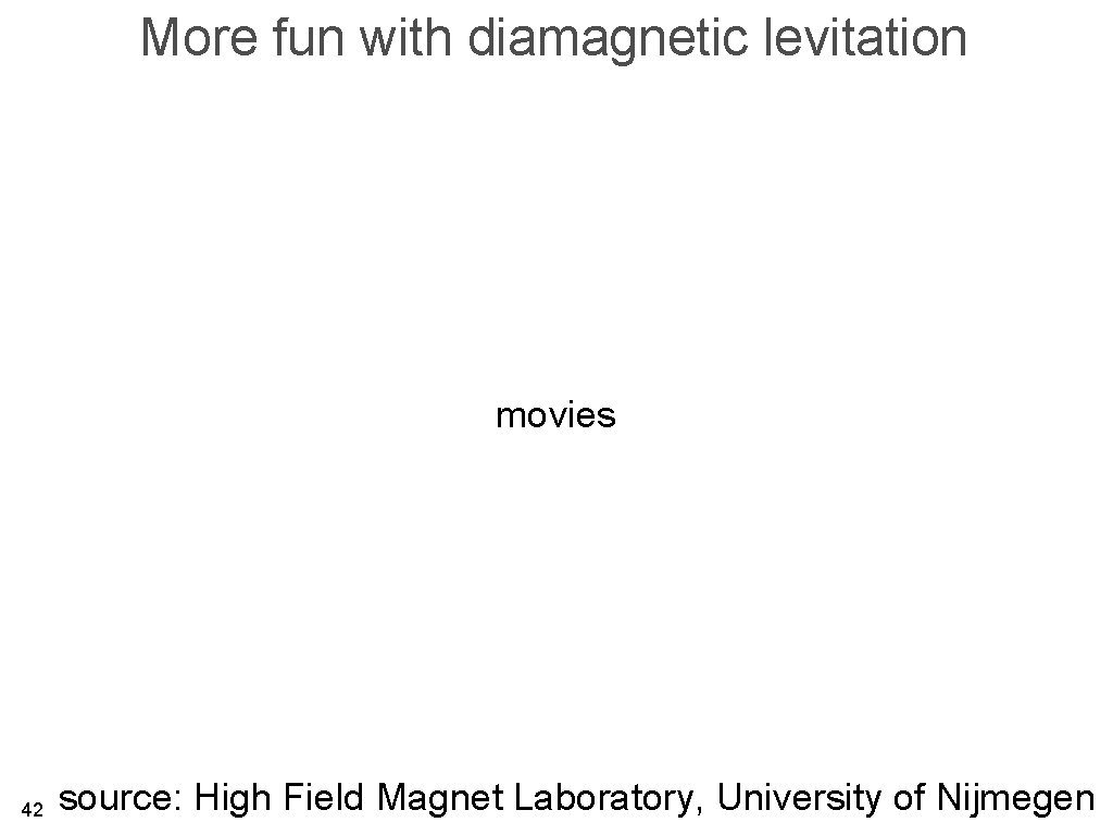 More fun with diamagnetic levitation movies 42 source: High Field Magnet Laboratory, University of