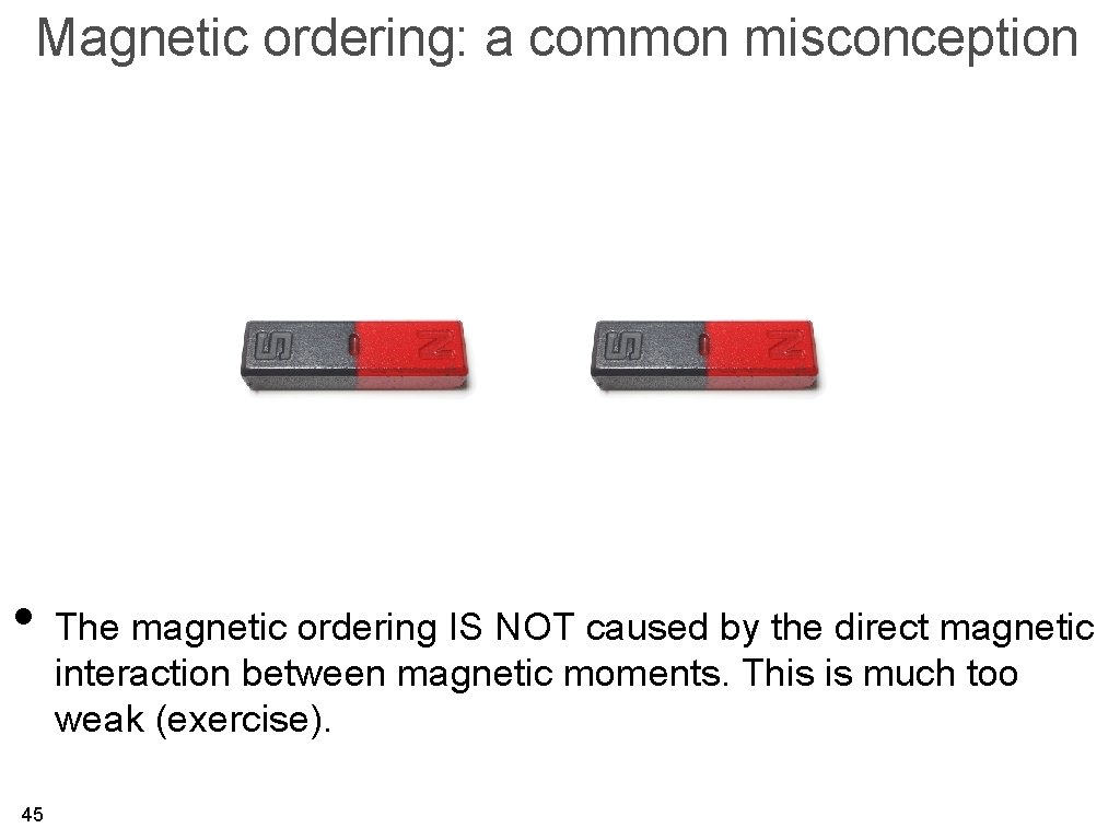 Magnetic ordering: a common misconception • The magnetic ordering IS NOT caused by the