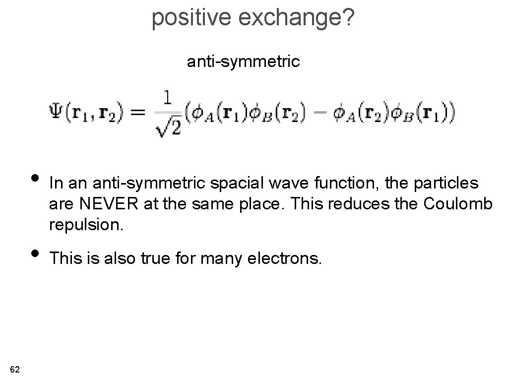 positive exchange? anti-symmetric • In an anti-symmetric spacial wave function, the particles are NEVER