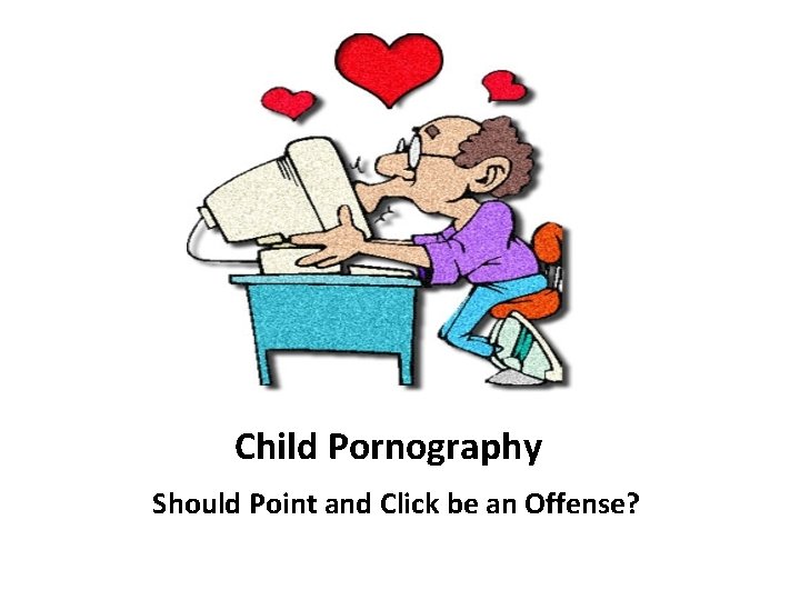 Child Pornography Should Point and Click be an Offense? 