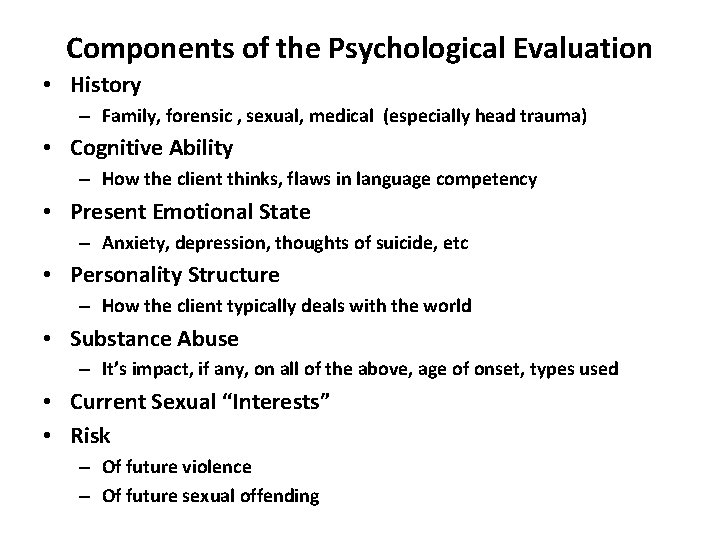 Components of the Psychological Evaluation • History – Family, forensic , sexual, medical (especially