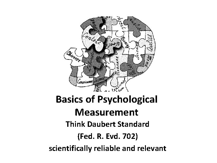 Basics of Psychological Measurement Think Daubert Standard (Fed. R. Evd. 702) scientifically reliable and