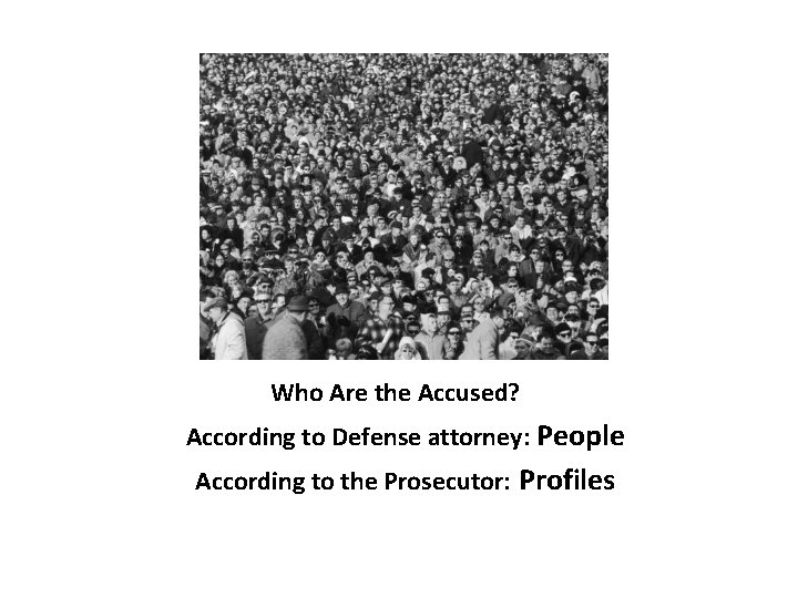 Who Are the Accused? According to Defense attorney: People According to the Prosecutor: Profiles