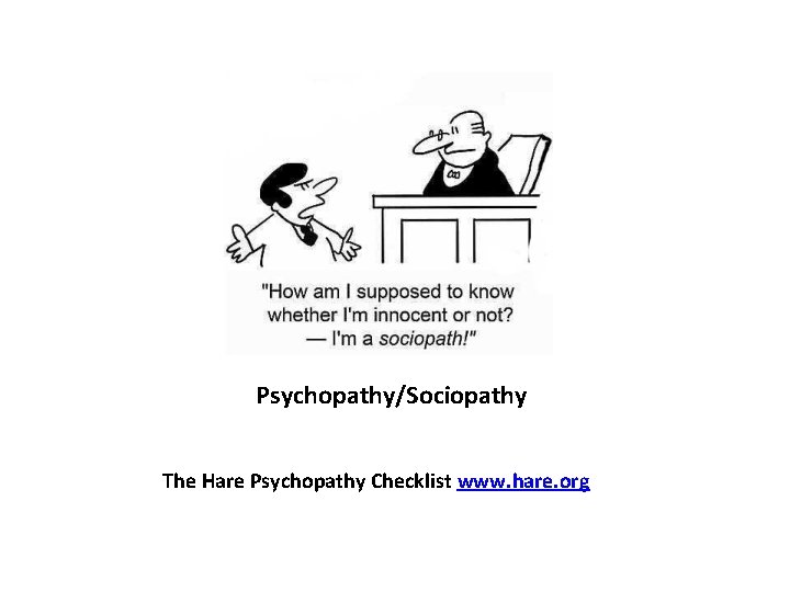 Psychopathy/Sociopathy The Hare Psychopathy Checklist www. hare. org 