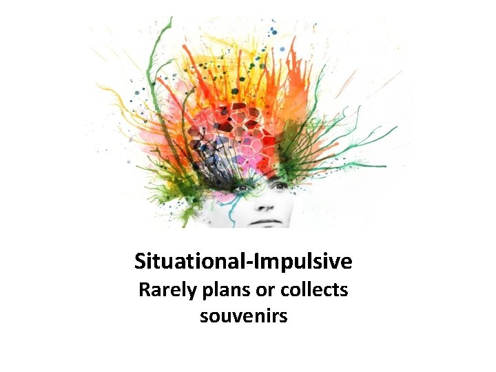 Situational-Impulsive Rarely plans or collects souvenirs 