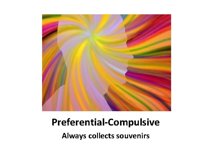 Preferential-Compulsive Always collects souvenirs 