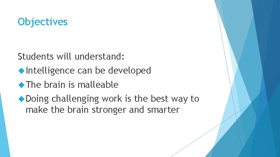 Objectives Students will understand: Intelligence The can be developed brain is malleable Doing challenging