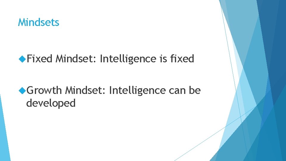 Mindsets Fixed Mindset: Intelligence is fixed Growth Mindset: Intelligence can be developed 