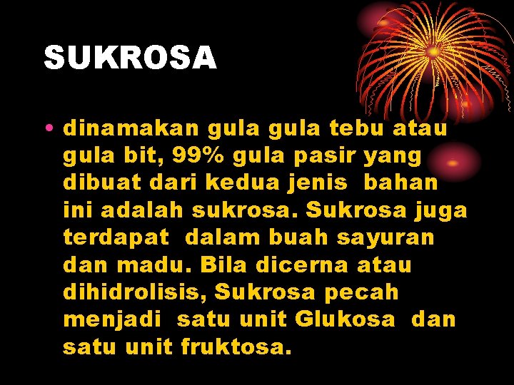 SUKROSA • dinamakan gula tebu atau gula bit, 99% gula pasir yang dibuat dari