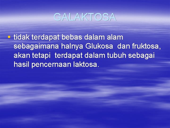 GALAKTOSA § tidak terdapat bebas dalam sebagaimana halnya Glukosa dan fruktosa, akan tetapi terdapat