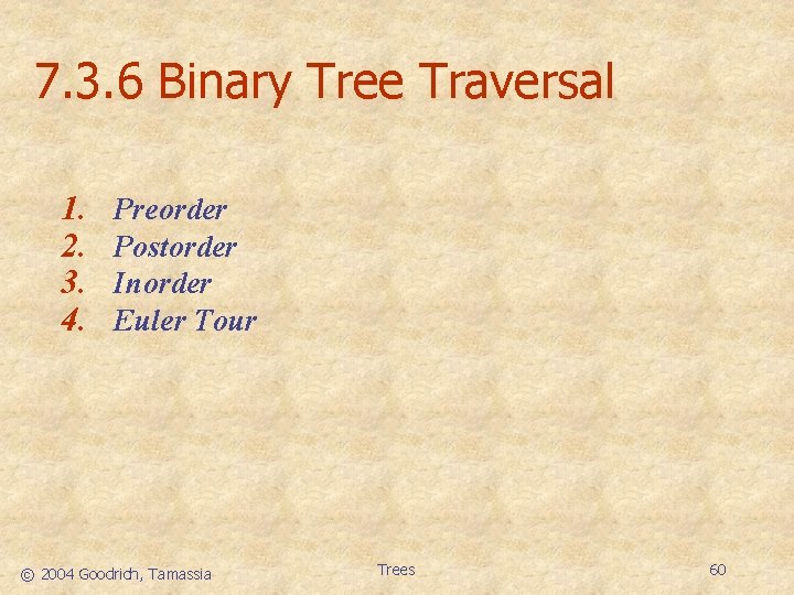 7. 3. 6 Binary Tree Traversal 1. 2. 3. 4. Preorder Postorder Inorder Euler