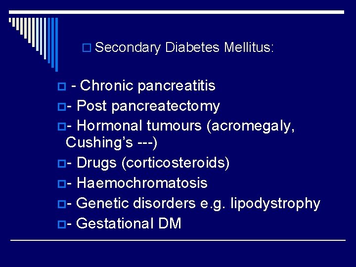 o Secondary Diabetes Mellitus: - Chronic pancreatitis p- Post pancreatectomy p- Hormonal tumours (acromegaly,