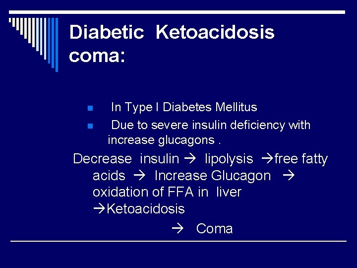 Diabetic Ketoacidosis coma: n n In Type I Diabetes Mellitus Due to severe insulin