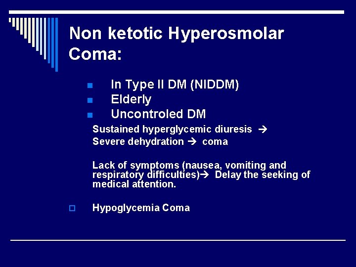 Non ketotic Hyperosmolar Coma: n n n In Type II DM (NIDDM) Elderly Uncontroled