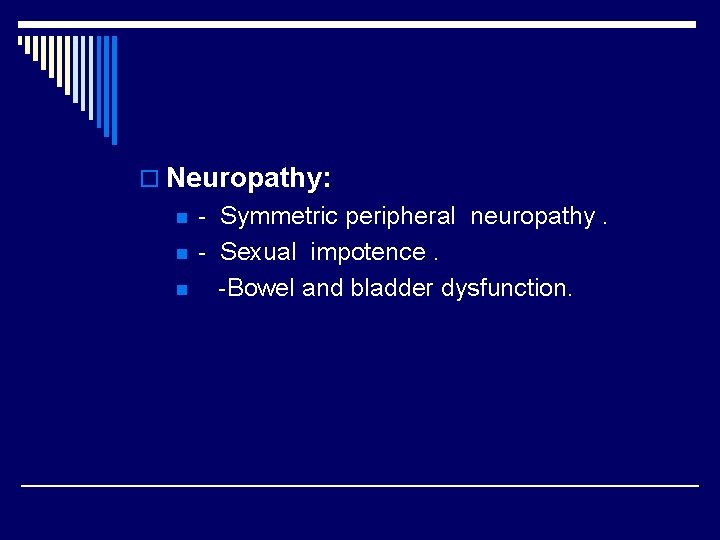 o Neuropathy: n n n - Symmetric peripheral neuropathy. - Sexual impotence. -Bowel and