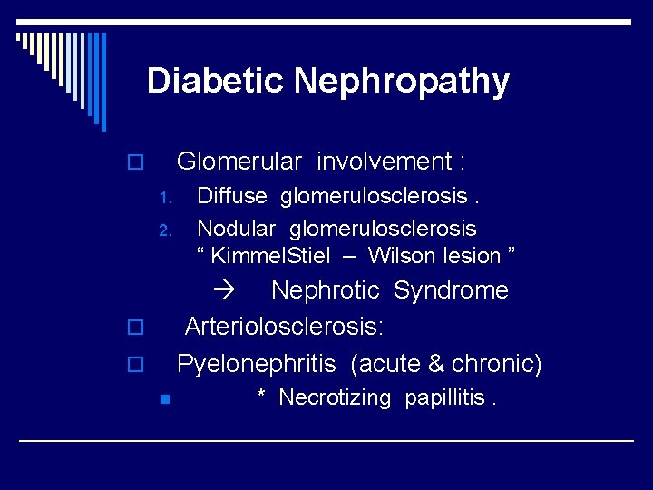 Diabetic Nephropathy Glomerular involvement : o 1. 2. Diffuse glomerulosclerosis. Nodular glomerulosclerosis “ Kimmel.