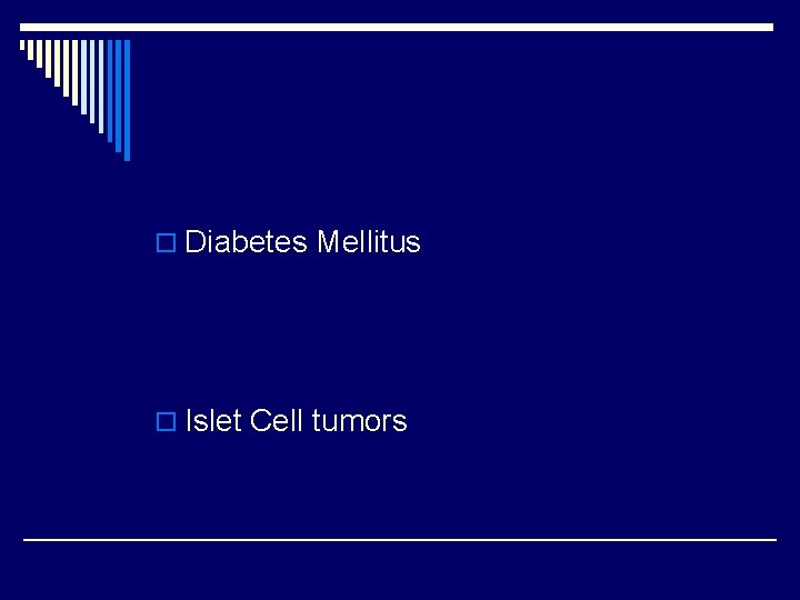 o Diabetes Mellitus o Islet Cell tumors 