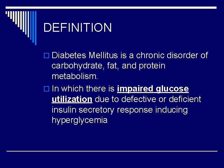 DEFINITION o Diabetes Mellitus is a chronic disorder of carbohydrate, fat, and protein metabolism.