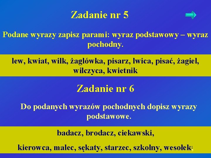 Zadanie nr 5 Podane wyrazy zapisz parami: wyraz podstawowy – wyraz pochodny. lew, kwiat,