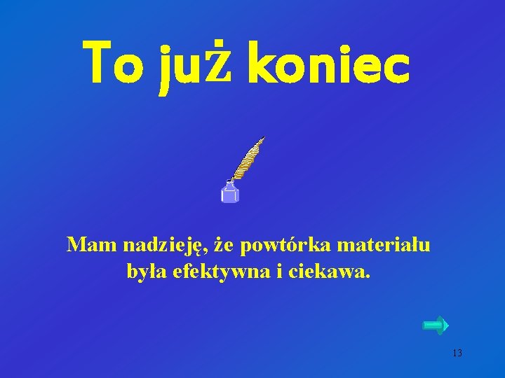 To już koniec Mam nadzieję, że powtórka materiału była efektywna i ciekawa. 13 