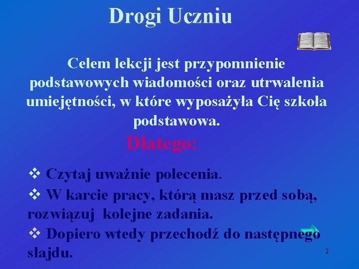 Drogi Uczniu Celem lekcji jest przypomnienie podstawowych wiadomości oraz utrwalenia umiejętności, w które wyposażyła