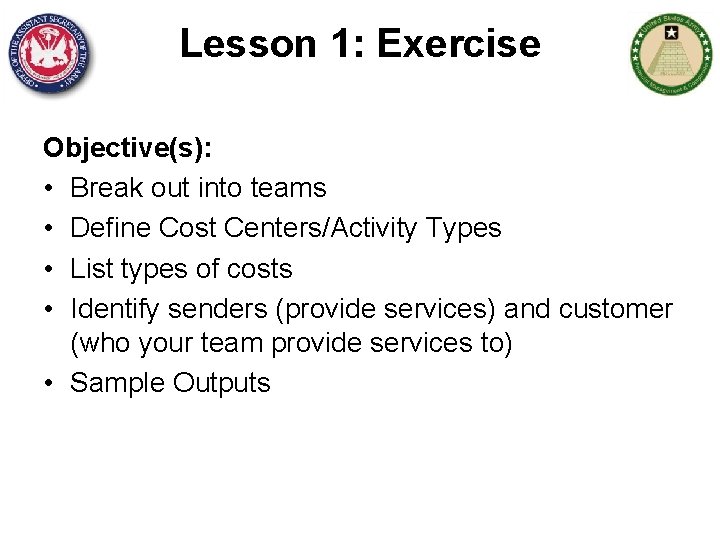 Lesson 1: Exercise Objective(s): • Break out into teams • Define Cost Centers/Activity Types