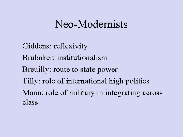 Neo-Modernists Giddens: reflexivity Brubaker: institutionalism Breuilly: route to state power Tilly: role of international