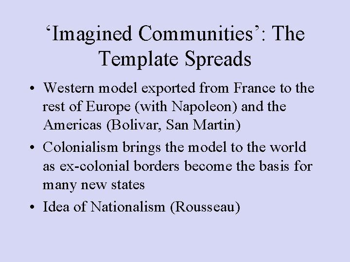 ‘Imagined Communities’: The Template Spreads • Western model exported from France to the rest