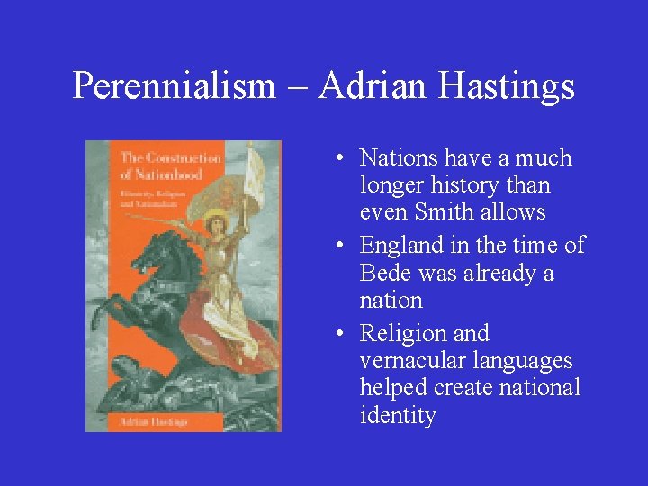 Perennialism – Adrian Hastings • Nations have a much longer history than even Smith