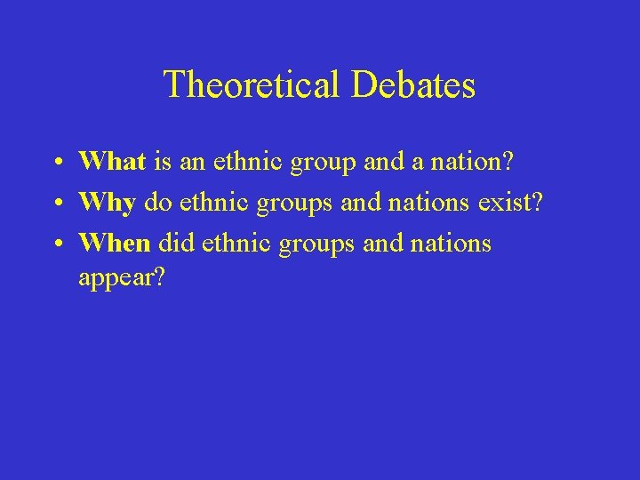 Theoretical Debates • What is an ethnic group and a nation? • Why do