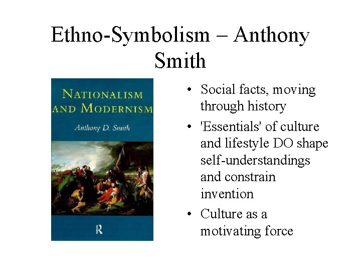 Ethno-Symbolism – Anthony Smith • Social facts, moving through history • 'Essentials' of culture