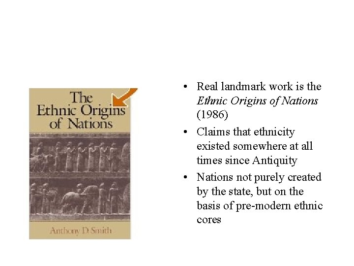 • Real landmark work is the Ethnic Origins of Nations (1986) • Claims