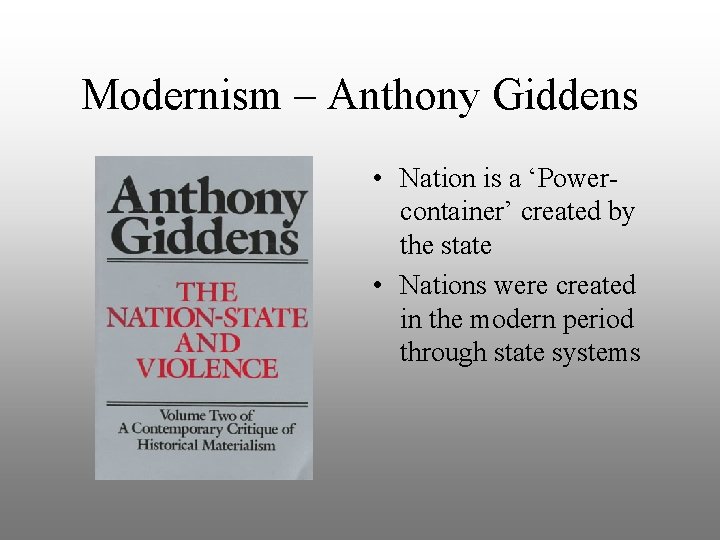 Modernism – Anthony Giddens • Nation is a ‘Powercontainer’ created by the state •