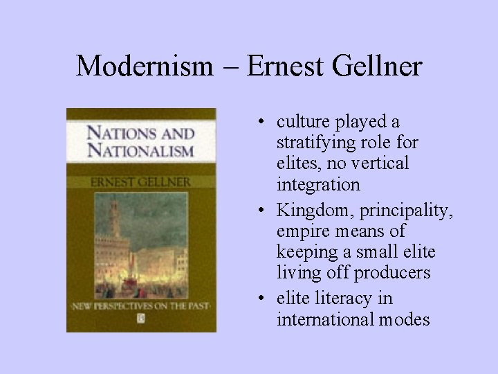 Modernism – Ernest Gellner • culture played a stratifying role for elites, no vertical