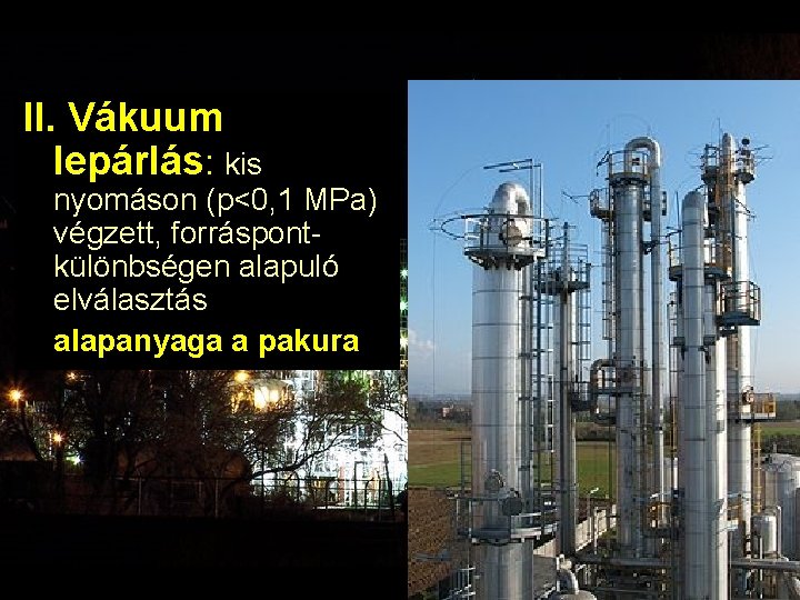 II. Vákuum lepárlás: kis nyomáson (p<0, 1 MPa) végzett, forráspontkülönbségen alapuló elválasztás alapanyaga a