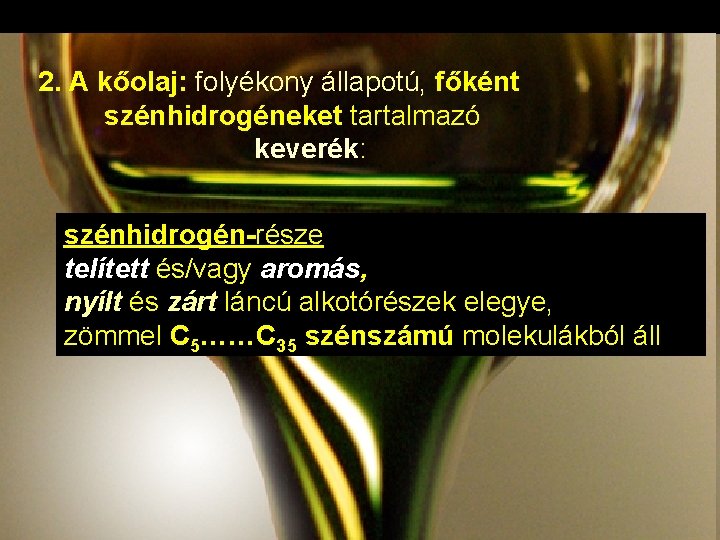 2. A kőolaj: folyékony állapotú, főként szénhidrogéneket tartalmazó keverék: szénhidrogén-része telített és/vagy aromás, nyílt