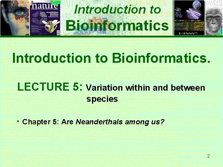 Introduction to Bioinformatics. LECTURE 5: Variation within and between species * Chapter 5: Are