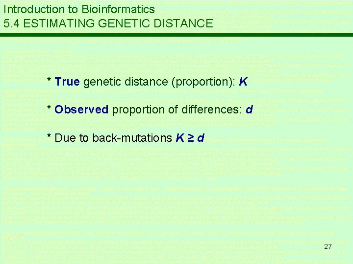 Introduction to Bioinformatics 5. 4 ESTIMATING GENETIC DISTANCE * True genetic distance (proportion): K