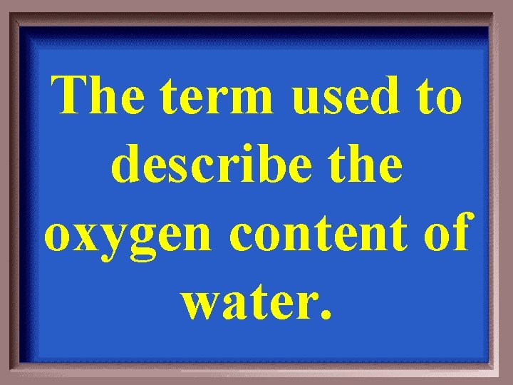 The term used to describe the oxygen content of water. 