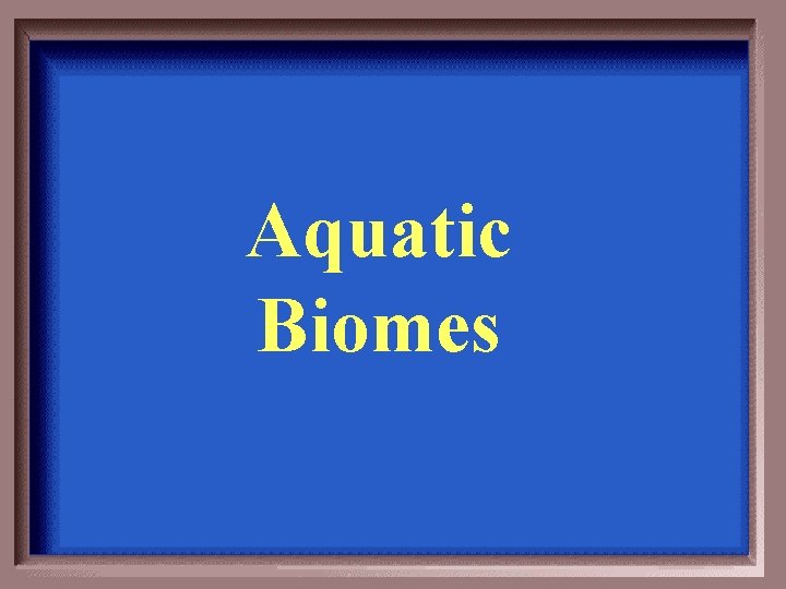 Aquatic Biomes 