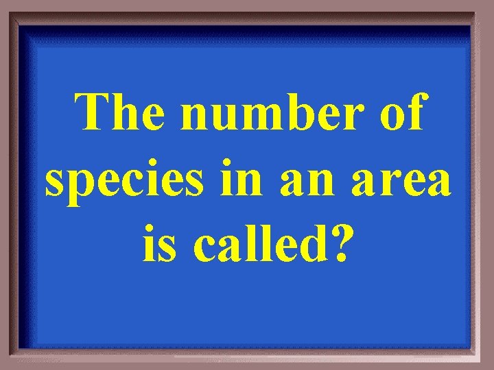 The number of species in an area is called? 