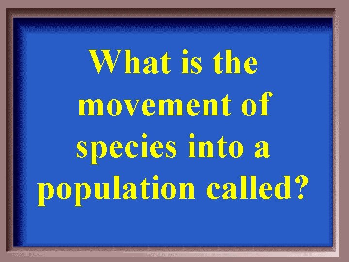 What is the movement of species into a population called? 