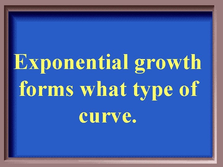 Exponential growth forms what type of curve. 