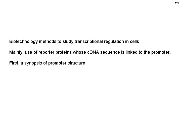 21 Biotechnology methods to study transcriptional regulation in cells Mainly, use of reporter proteins