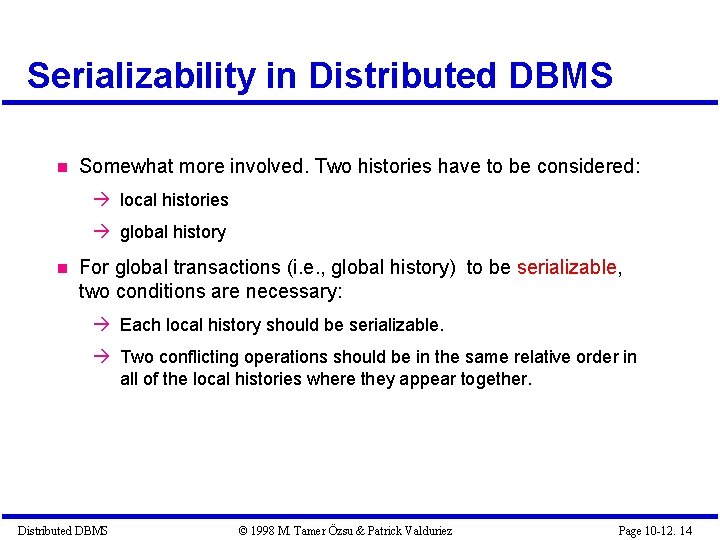 Serializability in Distributed DBMS Somewhat more involved. Two histories have to be considered: local Serializability in Distributed DBMS Somewhat more involved. Two histories have to be considered: local