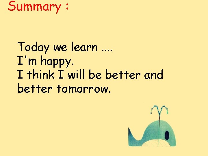 Summary : Today we learn. . I'm happy. I think I will be better