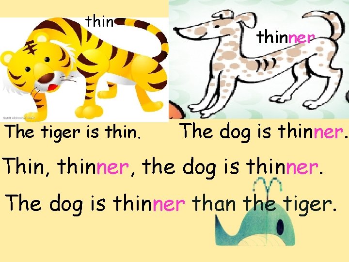 thin The tiger is thinner The dog is thinner. Thin, thinner, the dog is