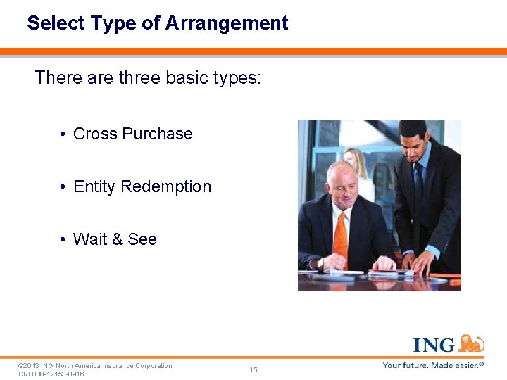 Select Type of Arrangement There are three basic types: • Cross Purchase • Entity