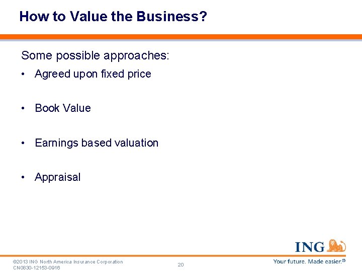 How to Value the Business? Some possible approaches: • Agreed upon fixed price •